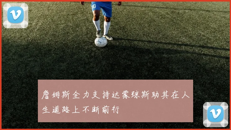 詹姆斯全力支持达蒙琼斯助其在人生道路上不断前行