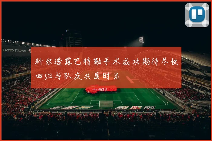 科尔透露巴特勒手术成功期待尽快回归与队友共度时光
