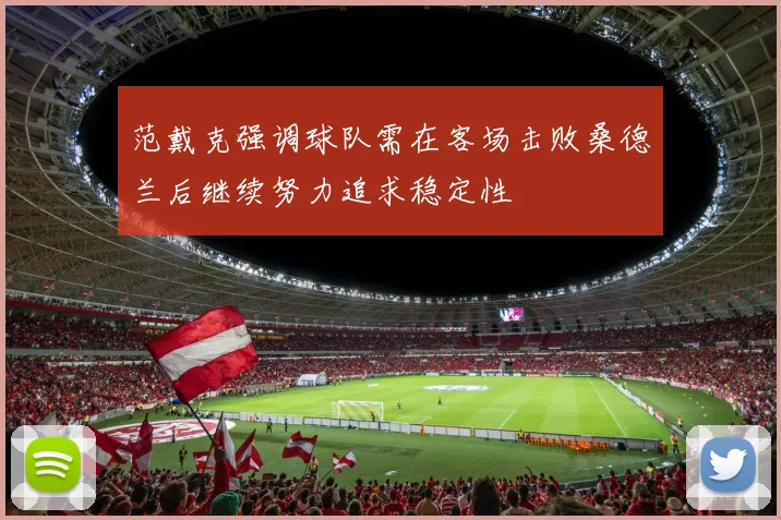 范戴克强调球队需在客场击败桑德兰后继续努力追求稳定性