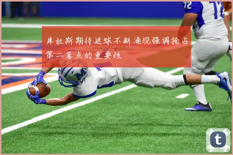 库杜斯期待进球不断涌现强调抢占第二落点的重要性